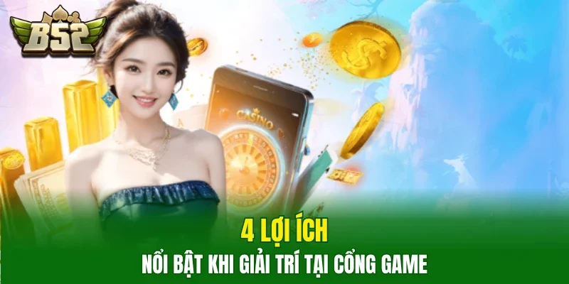 4 lợi ích nổi bật khi giải trí tại cổng game