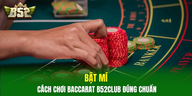 Bật mí cách chơi baccarat B52club đúng chuẩn