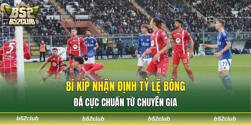 Bí kíp nhận định tỷ lệ bóng đá cực chuẩn từ chuyên gia
