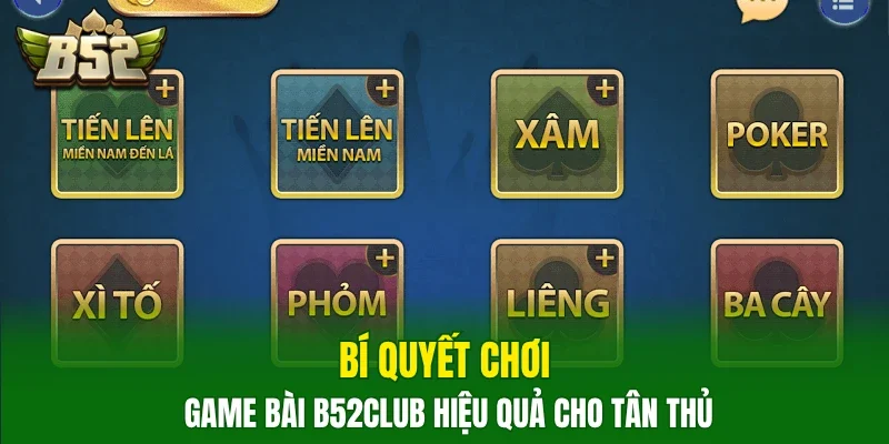 Bí quyết chơi game bài B52Club hiệu quả cho tân thủ