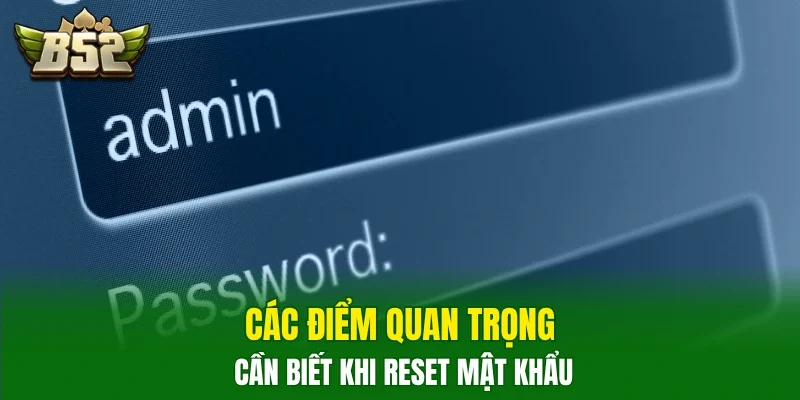 Các điểm quan trọng cần biết khi reset mật khẩu