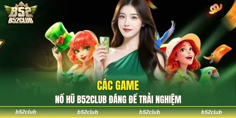 Các game nổ hũ B52club đáng để trải nghiệm
