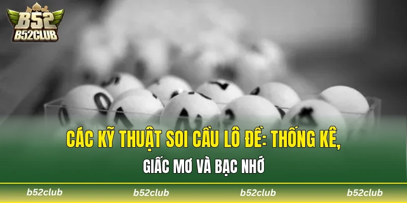 Các kỹ thuật soi cầu lô đề: Thống kê, giấc mơ và bạc nhớ