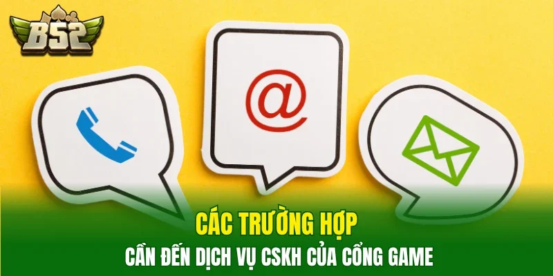 Các trường hợp cần đến dịch vụ CSKH của cổng game