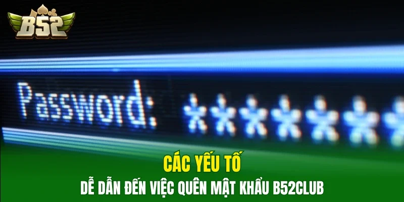 Các yếu tố dễ dẫn đến việc quên mật khẩu B52club