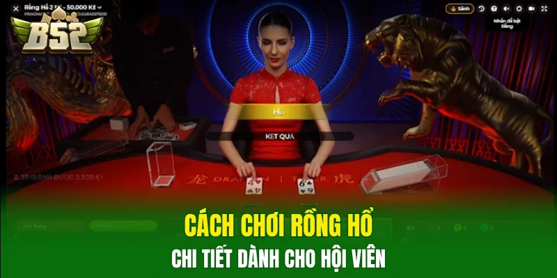 Cách chơi rồng hổ chi tiết dành cho hội viên