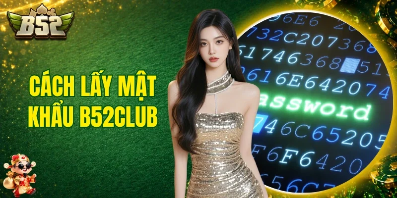 Cách Lấy Mật Khẩu B52club
