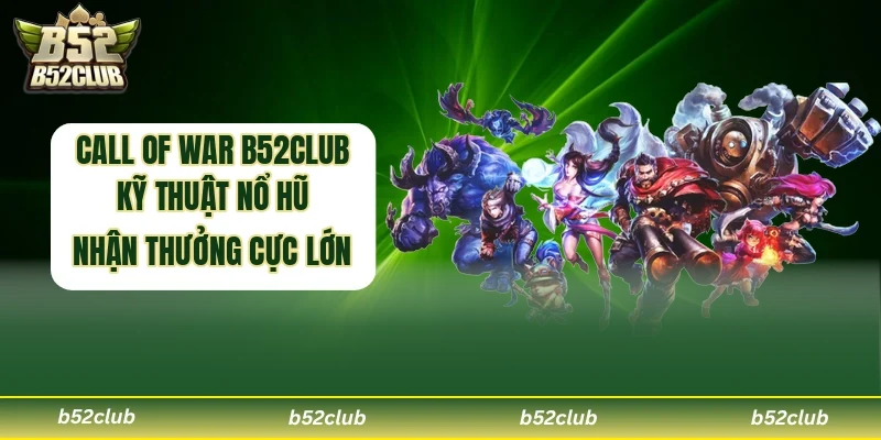 Call Of War B52club Kỹ Thuật Nổ Hũ Nhận Thưởng Cực Lớn