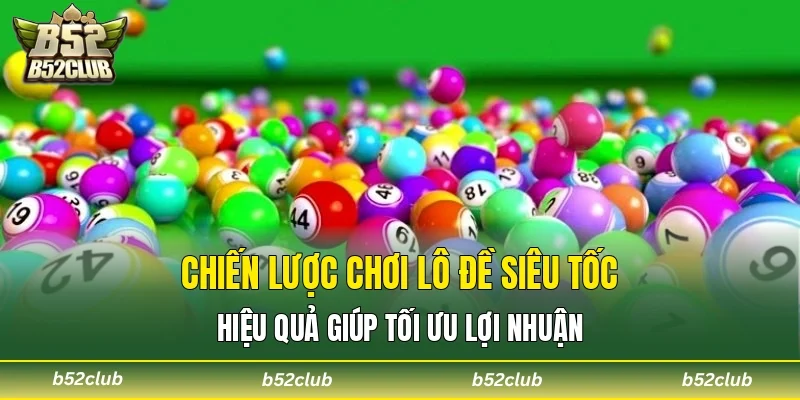 Chiến lược chơi lô đề siêu tốc hiệu quả giúp tối ưu lợi nhuận