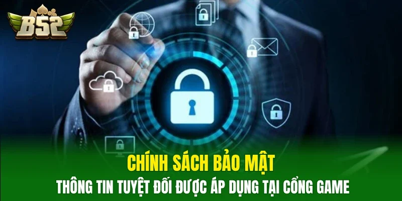 Chính sách bảo mật thông tin tuyệt đối được áp dụng tại cổng game