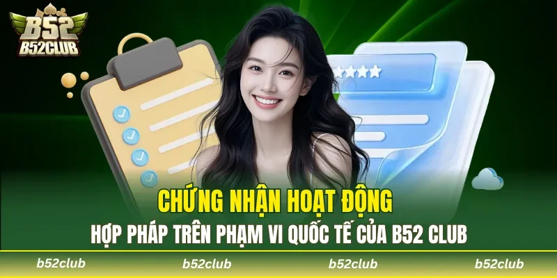 Chứng nhận hoạt động hợp pháp trên phạm vi quốc tế của B52 Club