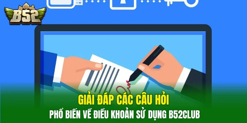 Giải đáp các câu hỏi phổ biến về điều khoản sử dụng B52Club