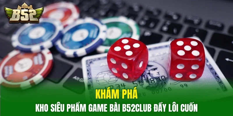 Khám phá kho siêu phẩm game bài B52club đầy lôi cuốn