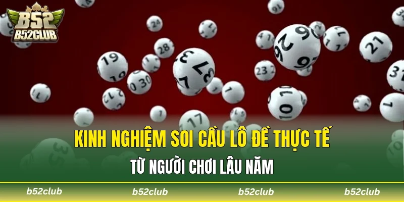 Kinh nghiệm soi cầu lô đề thực tế từ người chơi lâu năm