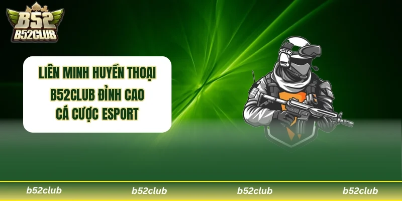 Liên Minh Huyền Thoại B52club Đỉnh Cao Cá Cược Esport