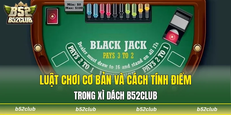 Luật chơi cơ bản và cách tính điểm trong xì dách B52club