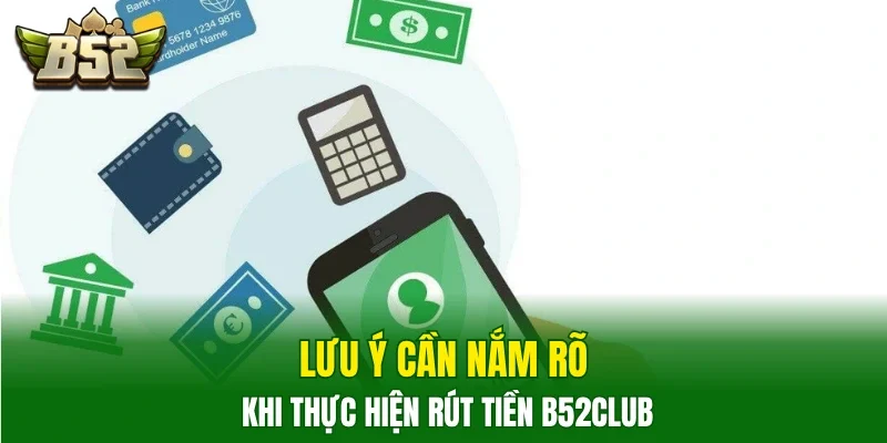 Lưu ý cần nắm rõ khi thực hiện rút tiền B52club