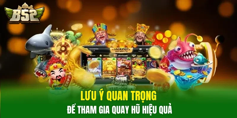 Lưu ý quan trọng để tham gia quay hũ hiệu quả