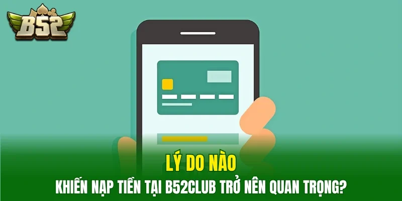 Lý do nào khiến nạp tiền tại B52club trở nên quan trọng?