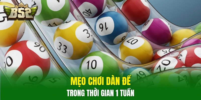 Mẹo chơi dàn đề trong thời gian 1 tuần