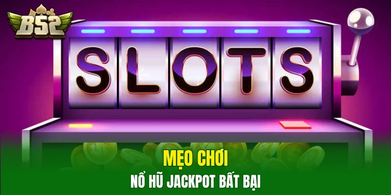 Mẹo chơi nổ hũ Jackpot bất bại