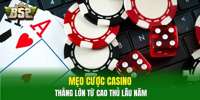 Mẹo cược casino thắng lớn từ cao thủ lâu năm