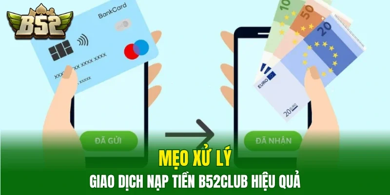 Mẹo xử lý giao dịch nạp tiền B52club hiệu quả