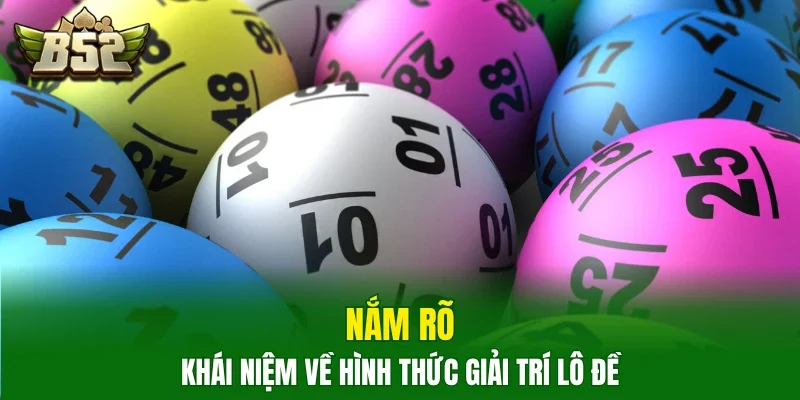 Nắm rõ khái niệm về hình thức giải trí lô đề