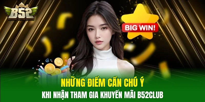 Những điểm cần chú ý khi nhận tham gia khuyến mãi B52club