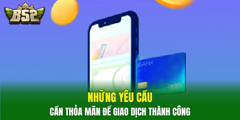 Những yêu cầu cần thỏa mãn để giao dịch thành công