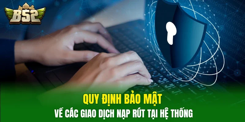 Quy định bảo mật về các giao dịch nạp rút tại hệ thống