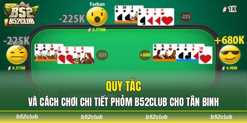 Quy tắc và cách chơi chi tiết Phỏm B52club cho tân binh