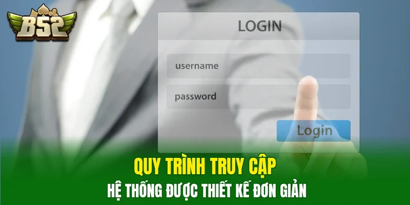 Quy trình truy cập hệ thống được thiết kế đơn giản