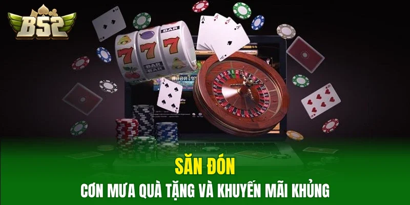 Săn đón cơn mưa quà tặng và khuyến mãi khủng