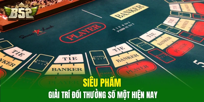 Siêu phẩm giải trí đổi thưởng số một hiện nay