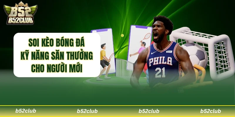 Soi Kèo Bóng Đá - Kỹ Năng Săn Thưởng Cho Người Mới