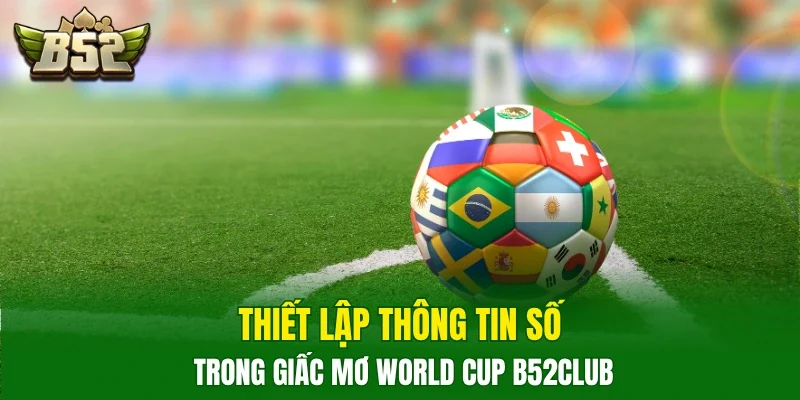 Thiết lập thông tin số trong giấc mơ World Cup B52club