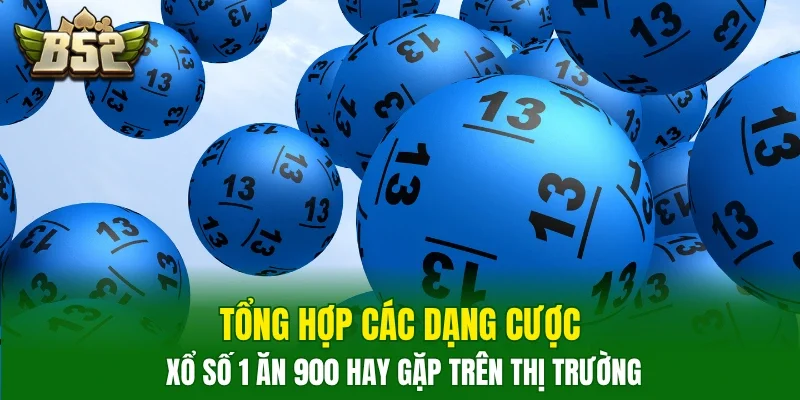 Tổng hợp các dạng cược xổ số 1 ăn 900 hay gặp trên thị trường