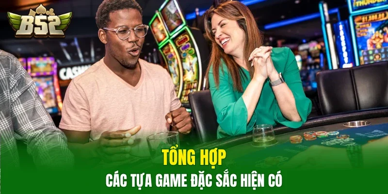 Tổng hợp các tựa game đặc sắc hiện có