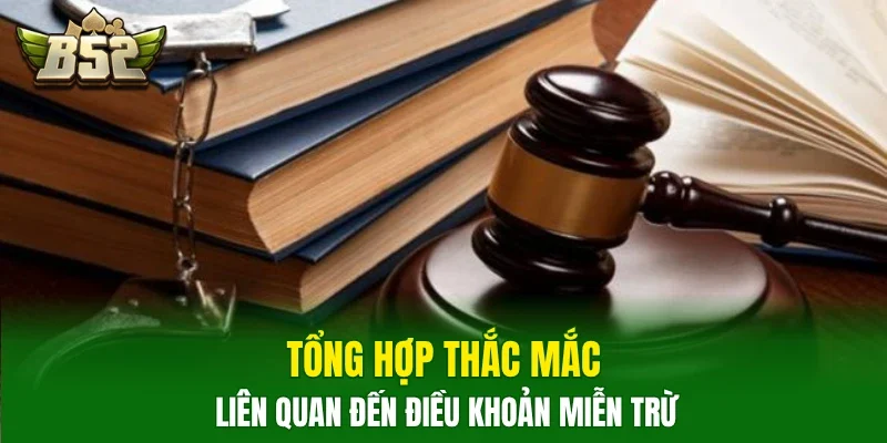 Tổng hợp thắc mắc liên quan đến điều khoản miễn trừ