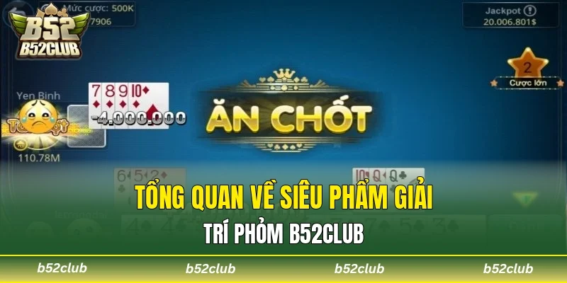 Tổng quan về siêu phẩm giải trí phỏm B52club