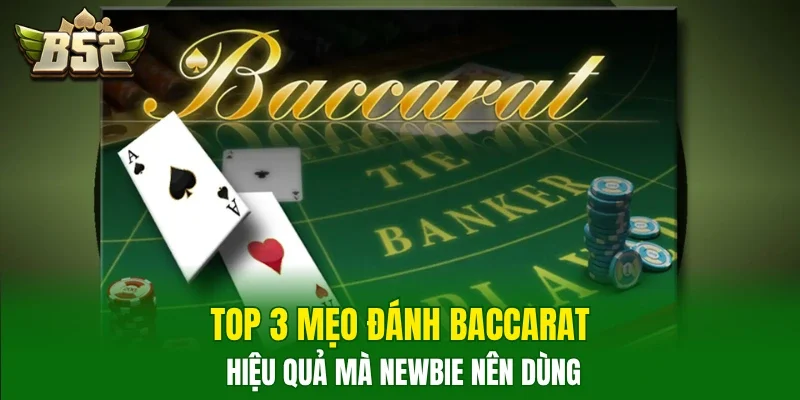 Top 3 mẹo đánh Baccarat hiệu quả mà newbie nên dùng