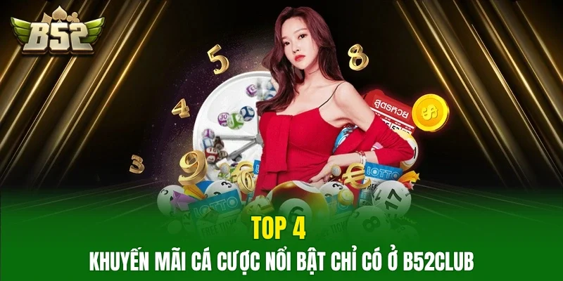 Top 4 khuyến mãi cá cược nổi bật chỉ có ở B52club