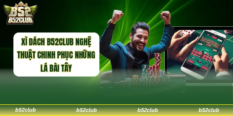 Xì Dách B52club Nghệ Thuật Chinh Phục Những Lá Bài Tây